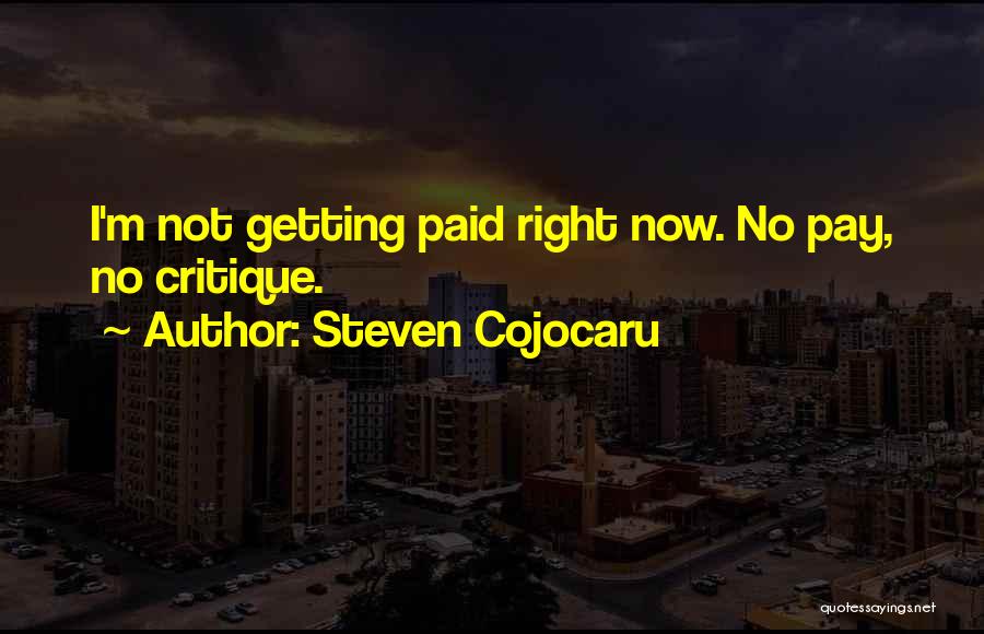 Steven Cojocaru Quotes: I'm Not Getting Paid Right Now. No Pay, No Critique.