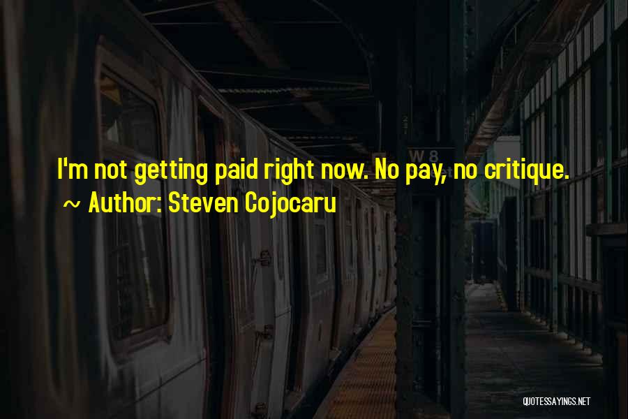 Steven Cojocaru Quotes: I'm Not Getting Paid Right Now. No Pay, No Critique.