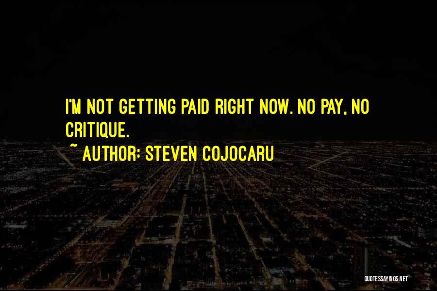 Steven Cojocaru Quotes: I'm Not Getting Paid Right Now. No Pay, No Critique.