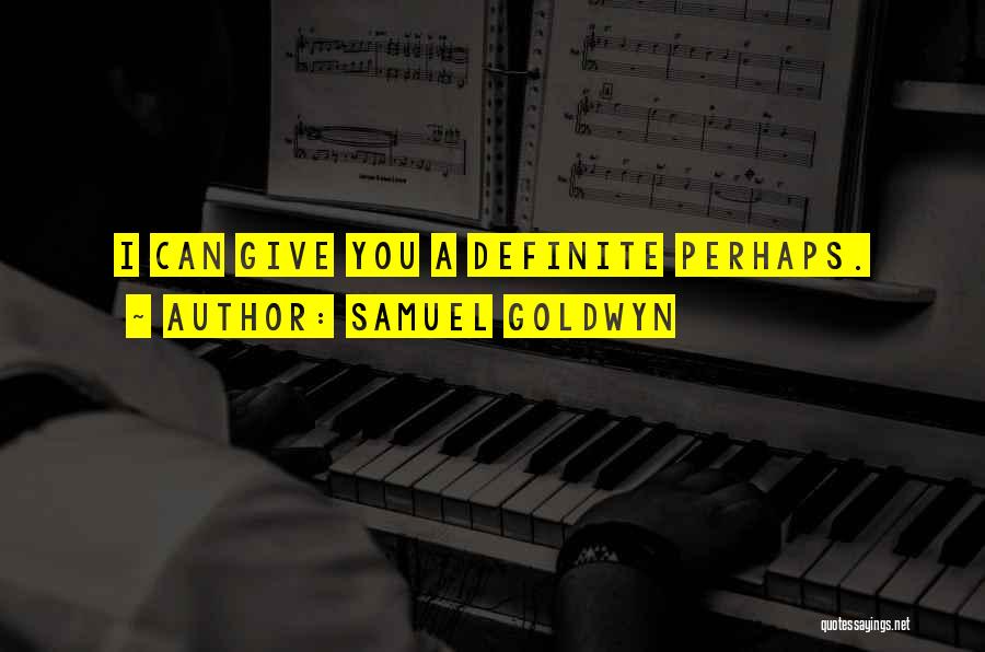 Samuel Goldwyn Quotes: I Can Give You A Definite Perhaps.