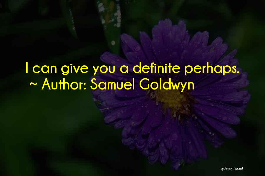 Samuel Goldwyn Quotes: I Can Give You A Definite Perhaps.