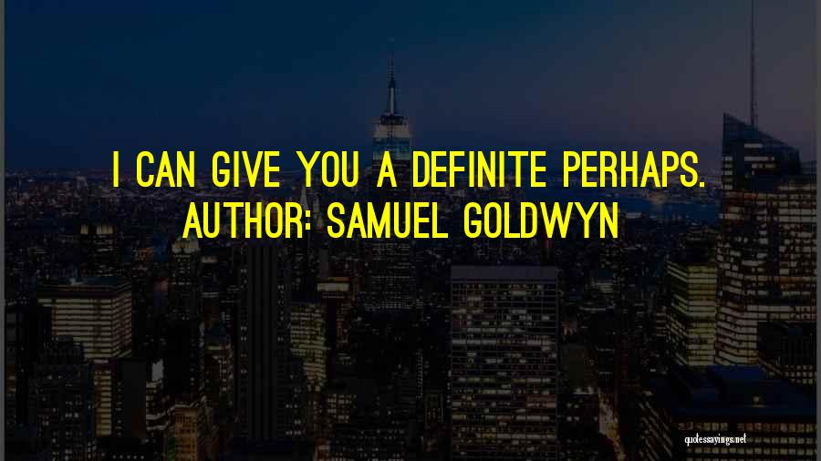 Samuel Goldwyn Quotes: I Can Give You A Definite Perhaps.