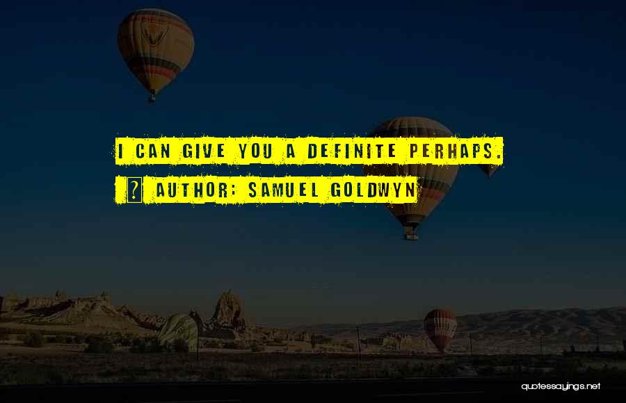 Samuel Goldwyn Quotes: I Can Give You A Definite Perhaps.
