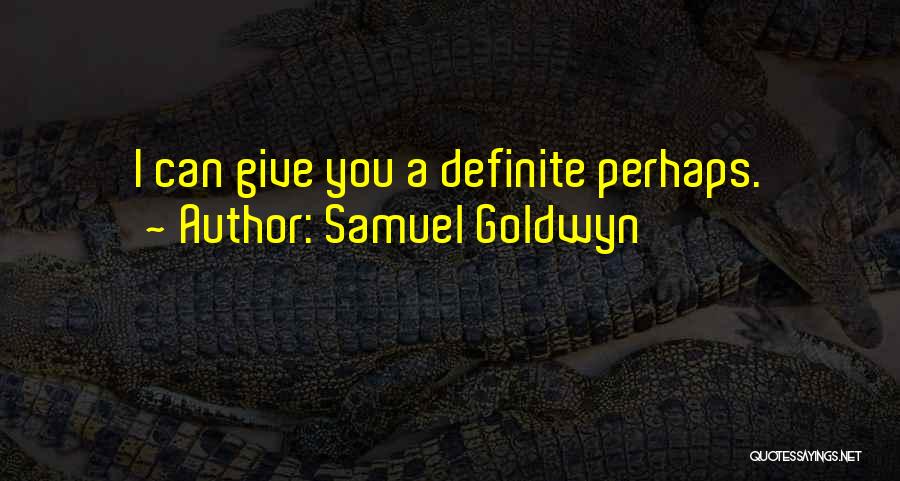 Samuel Goldwyn Quotes: I Can Give You A Definite Perhaps.