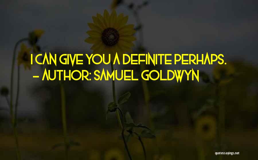 Samuel Goldwyn Quotes: I Can Give You A Definite Perhaps.