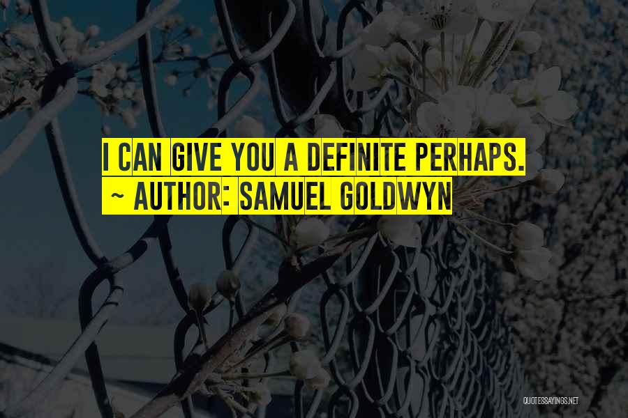 Samuel Goldwyn Quotes: I Can Give You A Definite Perhaps.