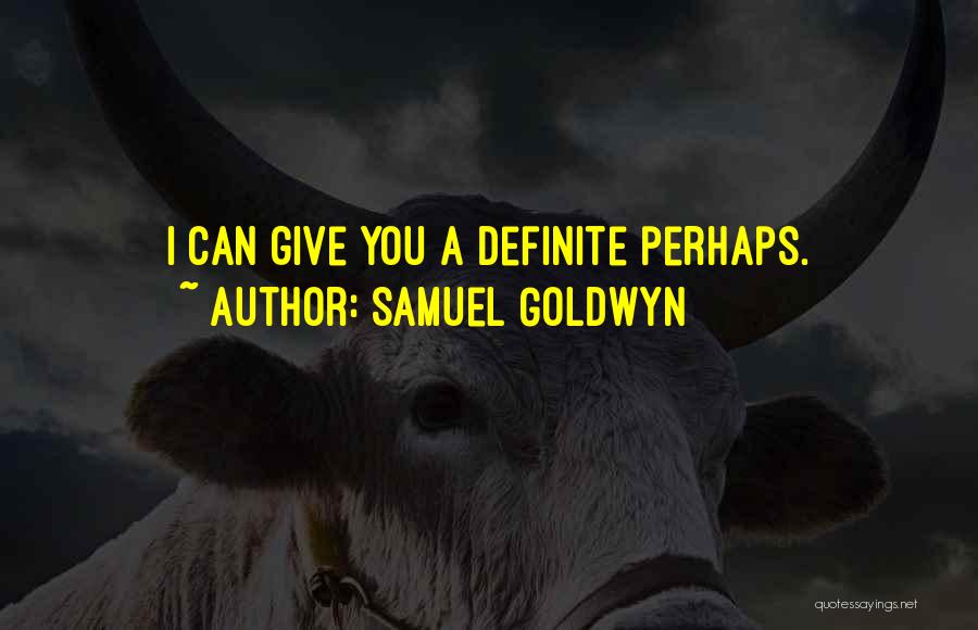 Samuel Goldwyn Quotes: I Can Give You A Definite Perhaps.