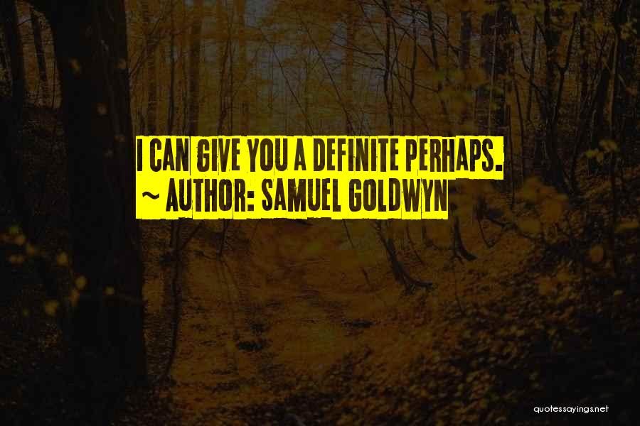 Samuel Goldwyn Quotes: I Can Give You A Definite Perhaps.