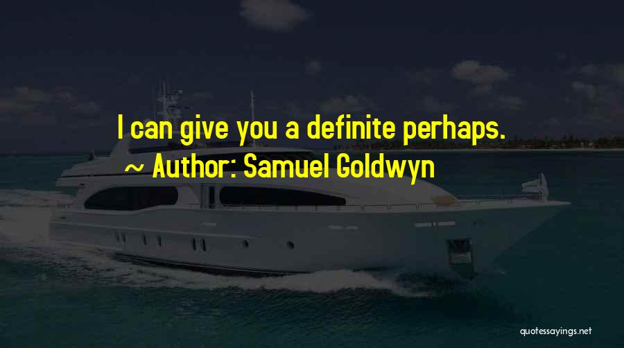 Samuel Goldwyn Quotes: I Can Give You A Definite Perhaps.