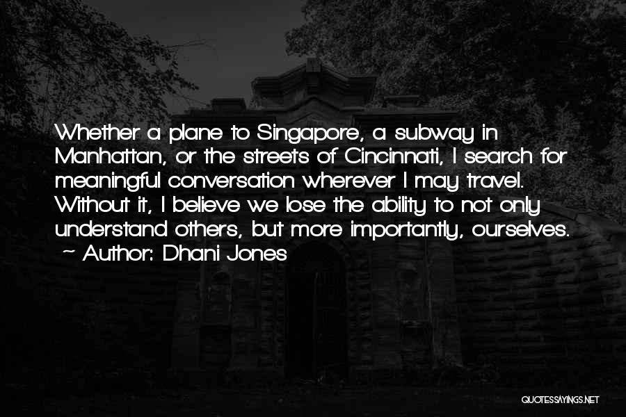 Dhani Jones Quotes: Whether A Plane To Singapore, A Subway In Manhattan, Or The Streets Of Cincinnati, I Search For Meaningful Conversation Wherever