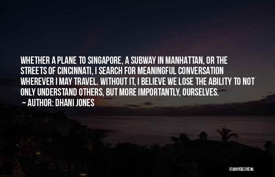 Dhani Jones Quotes: Whether A Plane To Singapore, A Subway In Manhattan, Or The Streets Of Cincinnati, I Search For Meaningful Conversation Wherever