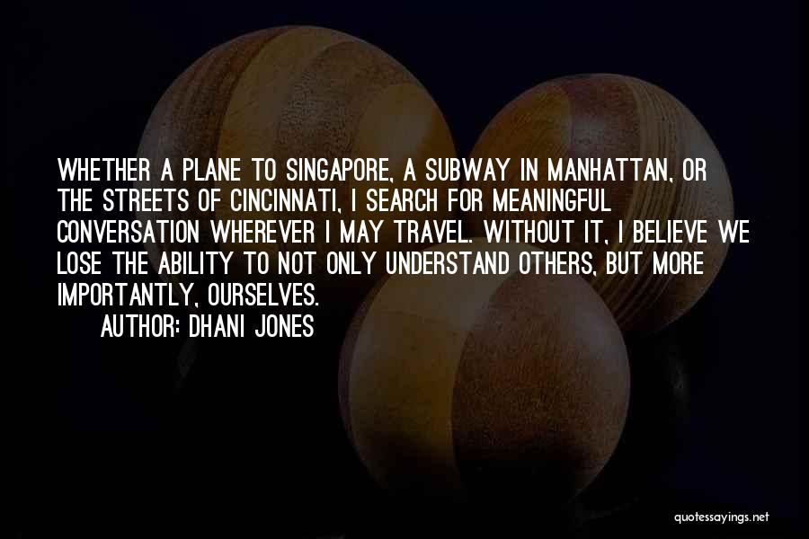 Dhani Jones Quotes: Whether A Plane To Singapore, A Subway In Manhattan, Or The Streets Of Cincinnati, I Search For Meaningful Conversation Wherever