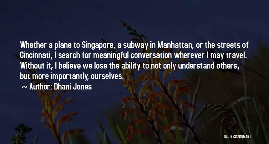 Dhani Jones Quotes: Whether A Plane To Singapore, A Subway In Manhattan, Or The Streets Of Cincinnati, I Search For Meaningful Conversation Wherever