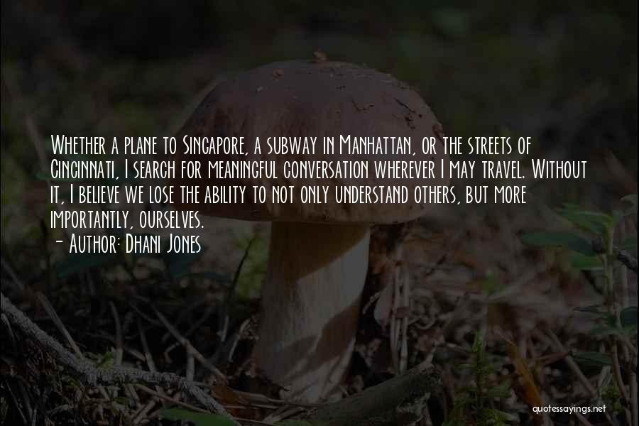 Dhani Jones Quotes: Whether A Plane To Singapore, A Subway In Manhattan, Or The Streets Of Cincinnati, I Search For Meaningful Conversation Wherever