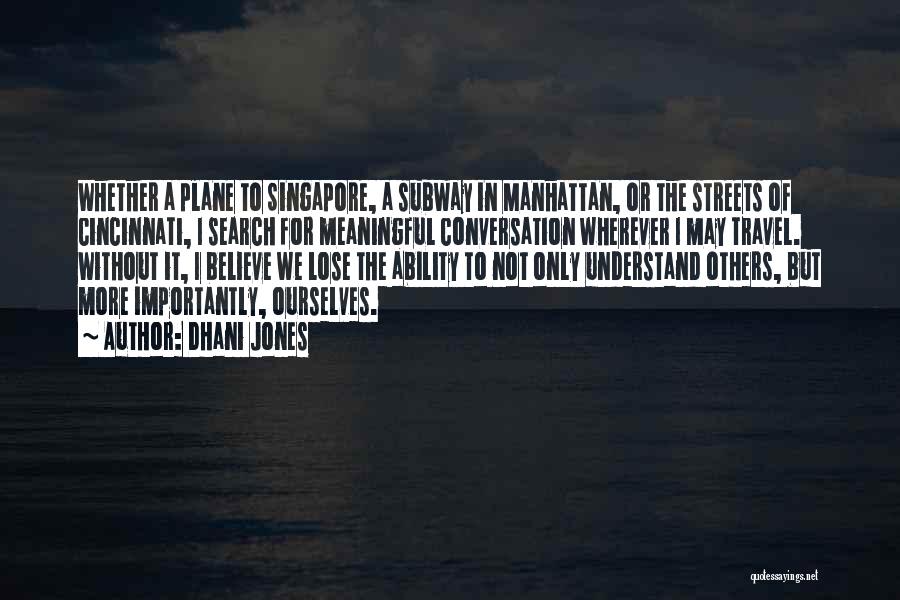 Dhani Jones Quotes: Whether A Plane To Singapore, A Subway In Manhattan, Or The Streets Of Cincinnati, I Search For Meaningful Conversation Wherever