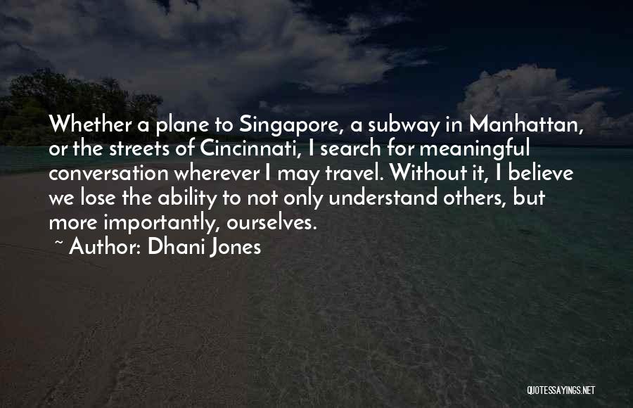 Dhani Jones Quotes: Whether A Plane To Singapore, A Subway In Manhattan, Or The Streets Of Cincinnati, I Search For Meaningful Conversation Wherever