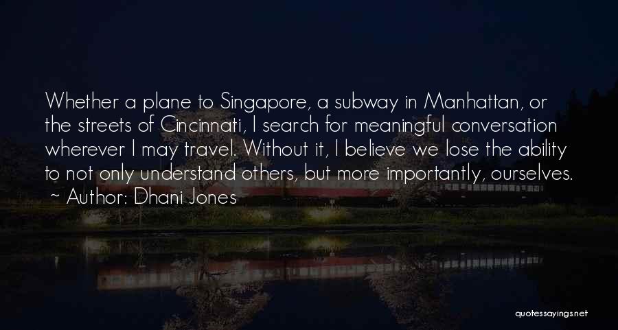 Dhani Jones Quotes: Whether A Plane To Singapore, A Subway In Manhattan, Or The Streets Of Cincinnati, I Search For Meaningful Conversation Wherever