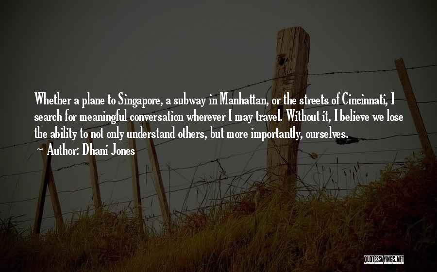 Dhani Jones Quotes: Whether A Plane To Singapore, A Subway In Manhattan, Or The Streets Of Cincinnati, I Search For Meaningful Conversation Wherever