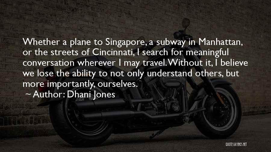 Dhani Jones Quotes: Whether A Plane To Singapore, A Subway In Manhattan, Or The Streets Of Cincinnati, I Search For Meaningful Conversation Wherever