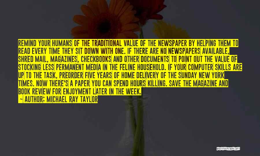 Michael Ray Taylor Quotes: Remind Your Humans Of The Traditional Value Of The Newspaper By Helping Them To Read Every Time They Sit Down