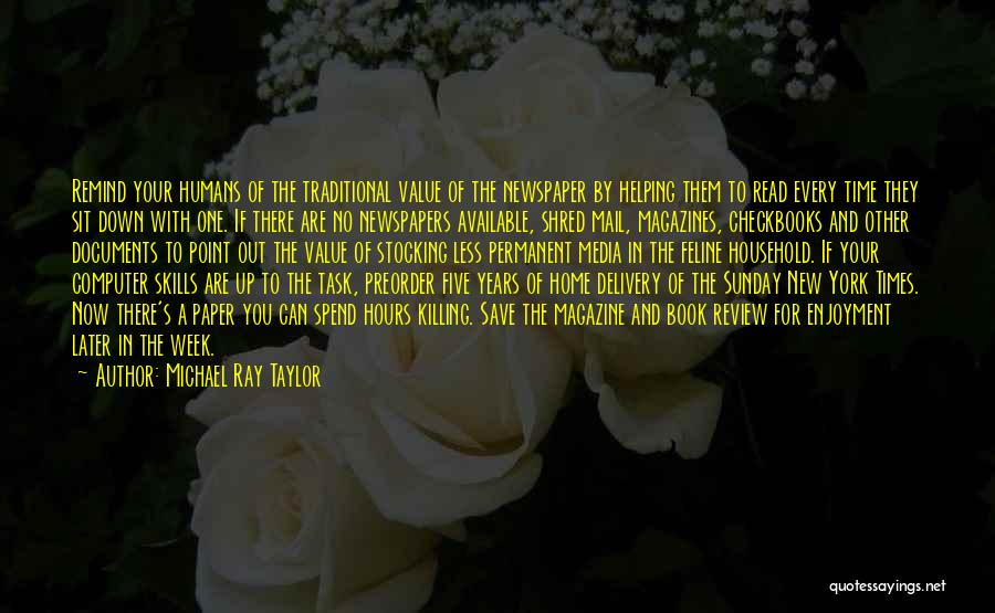 Michael Ray Taylor Quotes: Remind Your Humans Of The Traditional Value Of The Newspaper By Helping Them To Read Every Time They Sit Down
