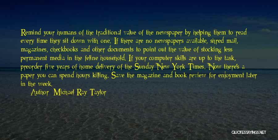 Michael Ray Taylor Quotes: Remind Your Humans Of The Traditional Value Of The Newspaper By Helping Them To Read Every Time They Sit Down