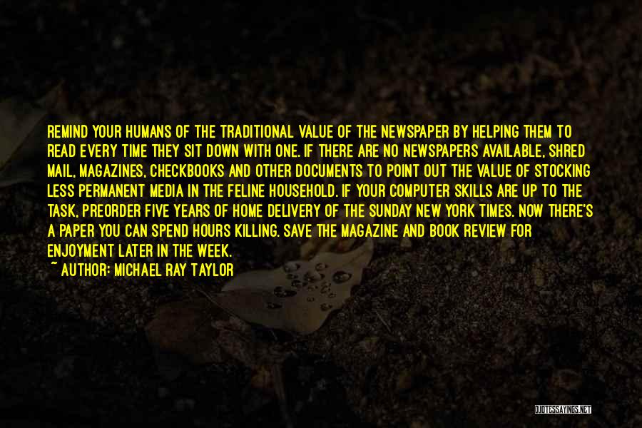 Michael Ray Taylor Quotes: Remind Your Humans Of The Traditional Value Of The Newspaper By Helping Them To Read Every Time They Sit Down