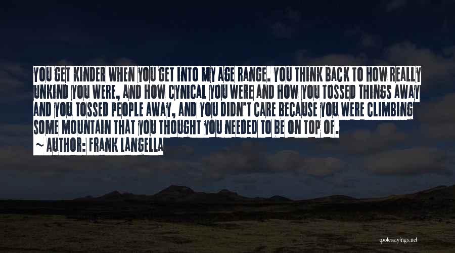 Frank Langella Quotes: You Get Kinder When You Get Into My Age Range. You Think Back To How Really Unkind You Were, And