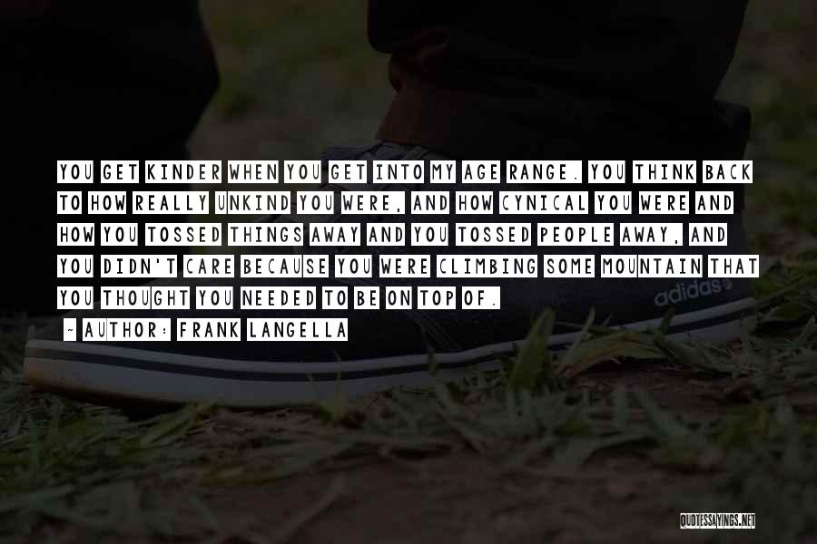 Frank Langella Quotes: You Get Kinder When You Get Into My Age Range. You Think Back To How Really Unkind You Were, And