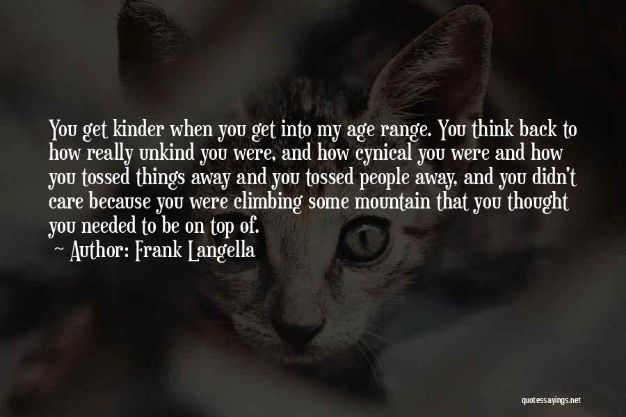 Frank Langella Quotes: You Get Kinder When You Get Into My Age Range. You Think Back To How Really Unkind You Were, And