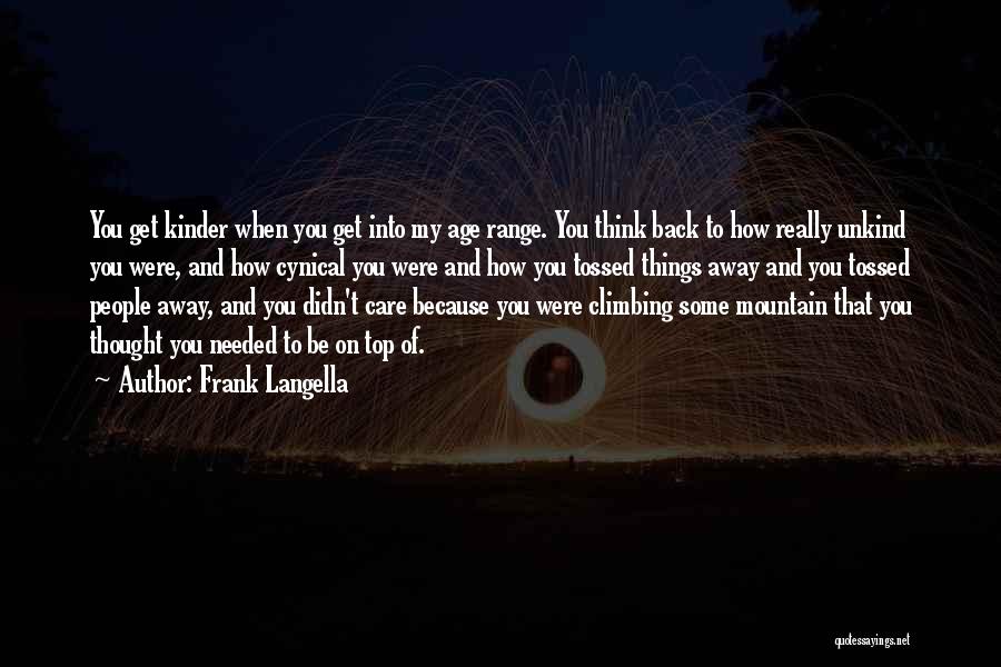 Frank Langella Quotes: You Get Kinder When You Get Into My Age Range. You Think Back To How Really Unkind You Were, And