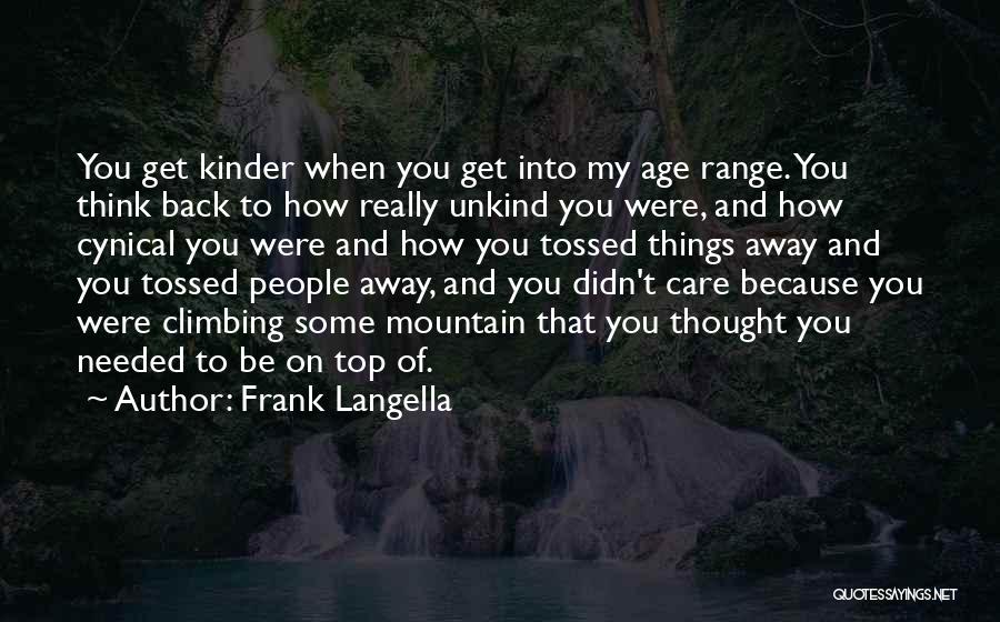 Frank Langella Quotes: You Get Kinder When You Get Into My Age Range. You Think Back To How Really Unkind You Were, And