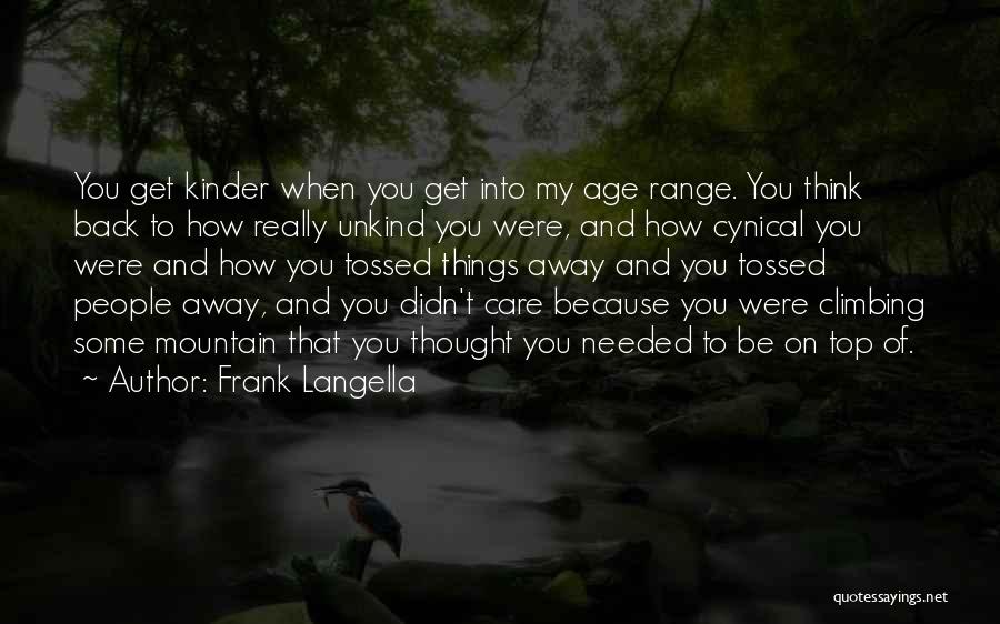 Frank Langella Quotes: You Get Kinder When You Get Into My Age Range. You Think Back To How Really Unkind You Were, And