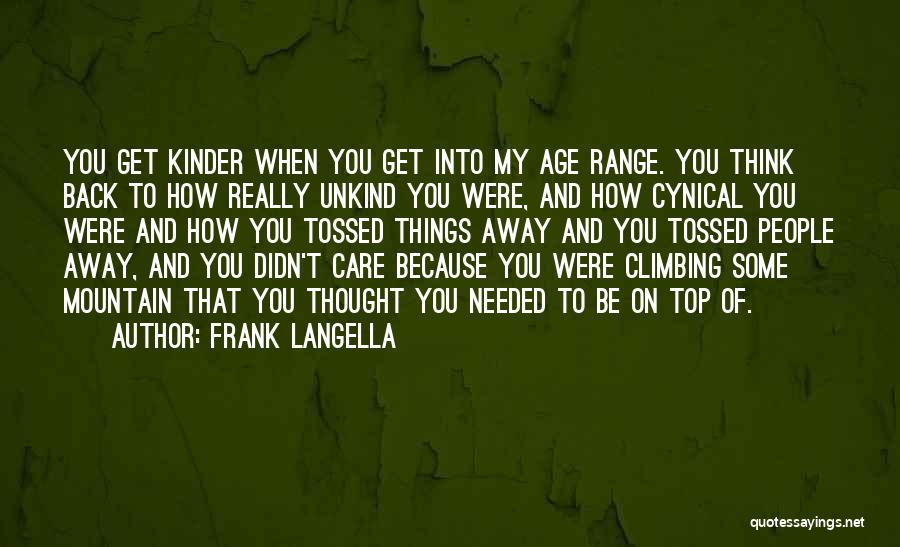 Frank Langella Quotes: You Get Kinder When You Get Into My Age Range. You Think Back To How Really Unkind You Were, And