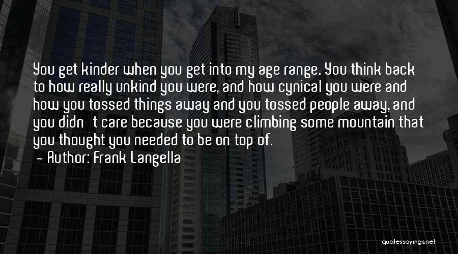 Frank Langella Quotes: You Get Kinder When You Get Into My Age Range. You Think Back To How Really Unkind You Were, And