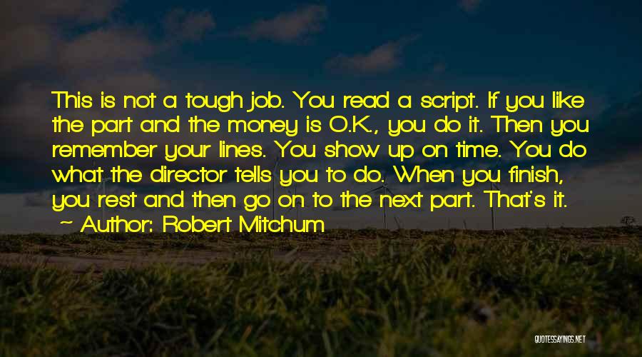 Robert Mitchum Quotes: This Is Not A Tough Job. You Read A Script. If You Like The Part And The Money Is O.k.,