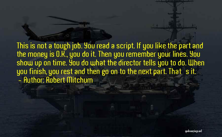 Robert Mitchum Quotes: This Is Not A Tough Job. You Read A Script. If You Like The Part And The Money Is O.k.,