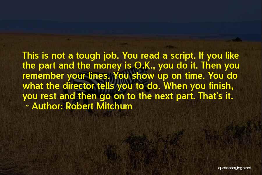 Robert Mitchum Quotes: This Is Not A Tough Job. You Read A Script. If You Like The Part And The Money Is O.k.,