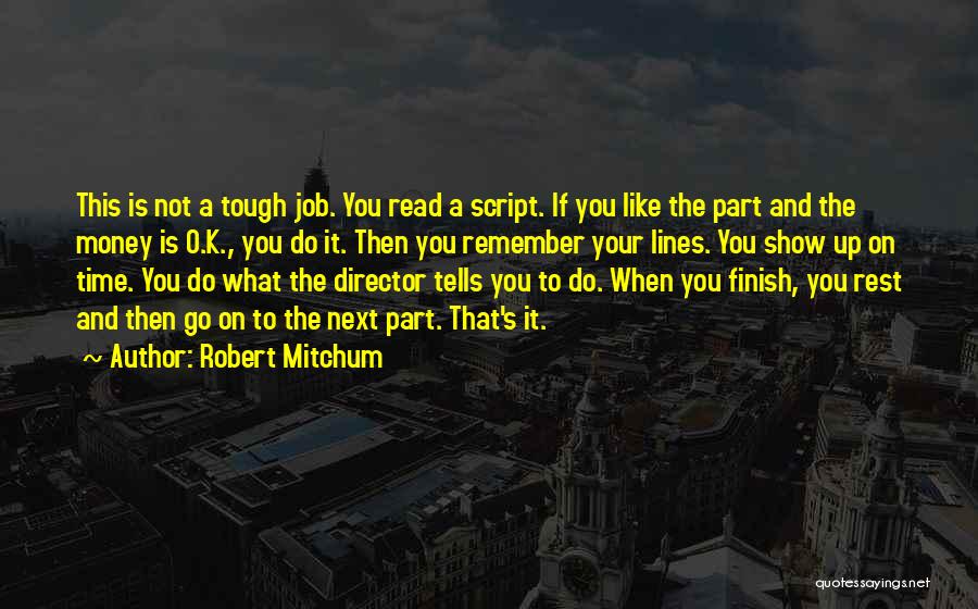 Robert Mitchum Quotes: This Is Not A Tough Job. You Read A Script. If You Like The Part And The Money Is O.k.,