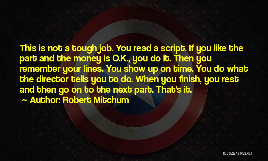 Robert Mitchum Quotes: This Is Not A Tough Job. You Read A Script. If You Like The Part And The Money Is O.k.,