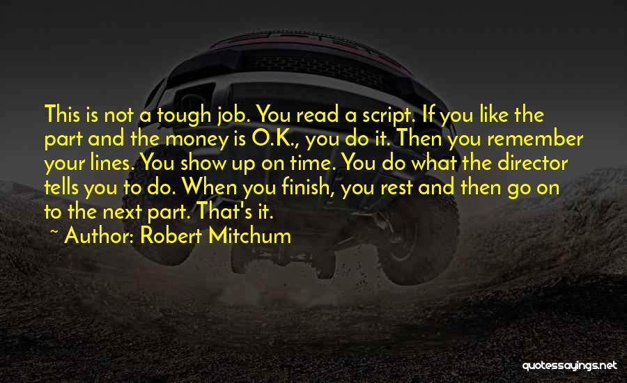 Robert Mitchum Quotes: This Is Not A Tough Job. You Read A Script. If You Like The Part And The Money Is O.k.,