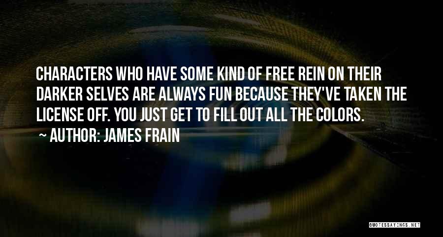 James Frain Quotes: Characters Who Have Some Kind Of Free Rein On Their Darker Selves Are Always Fun Because They've Taken The License