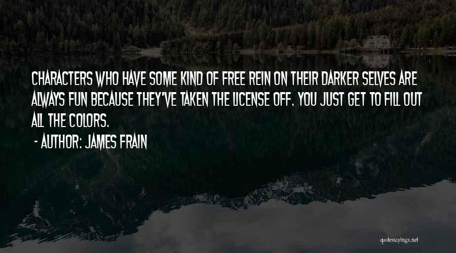 James Frain Quotes: Characters Who Have Some Kind Of Free Rein On Their Darker Selves Are Always Fun Because They've Taken The License