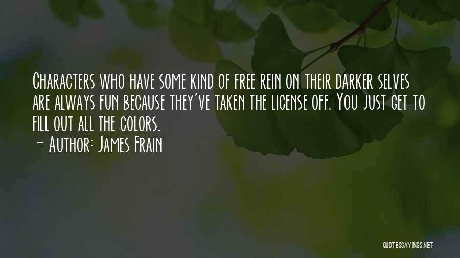 James Frain Quotes: Characters Who Have Some Kind Of Free Rein On Their Darker Selves Are Always Fun Because They've Taken The License