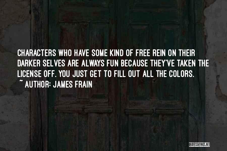 James Frain Quotes: Characters Who Have Some Kind Of Free Rein On Their Darker Selves Are Always Fun Because They've Taken The License