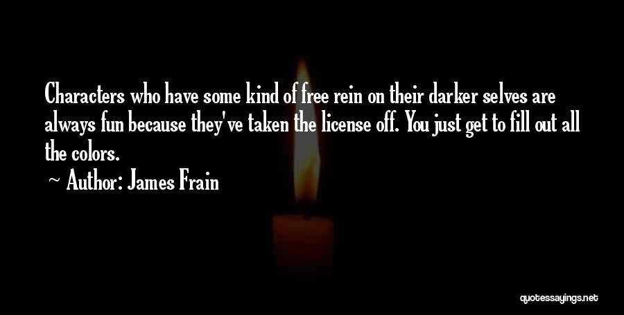 James Frain Quotes: Characters Who Have Some Kind Of Free Rein On Their Darker Selves Are Always Fun Because They've Taken The License