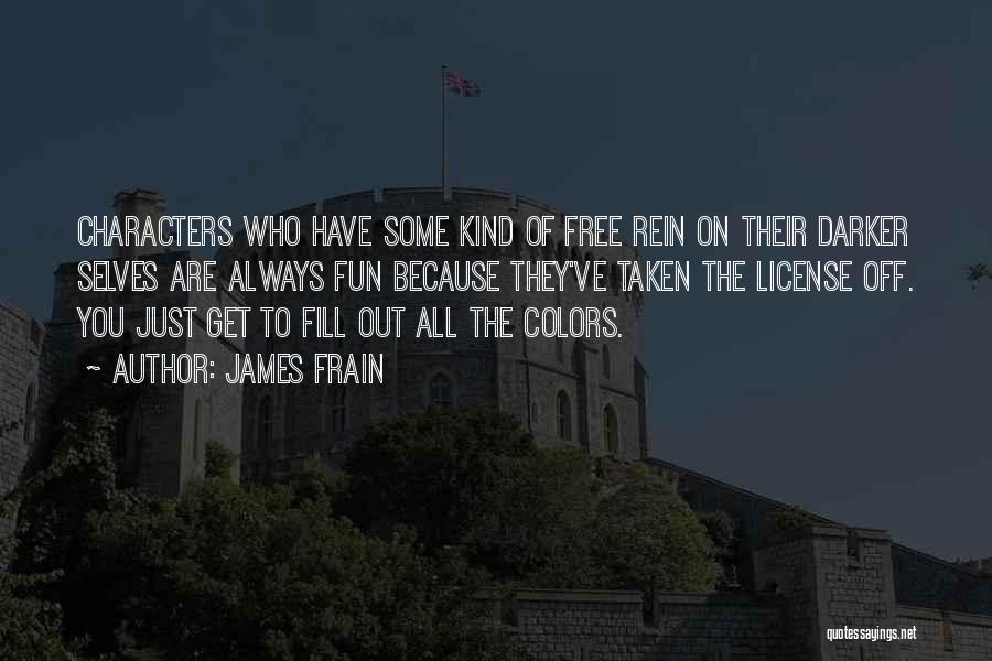 James Frain Quotes: Characters Who Have Some Kind Of Free Rein On Their Darker Selves Are Always Fun Because They've Taken The License