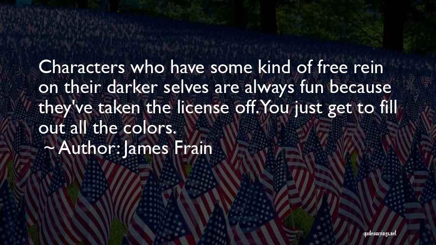 James Frain Quotes: Characters Who Have Some Kind Of Free Rein On Their Darker Selves Are Always Fun Because They've Taken The License