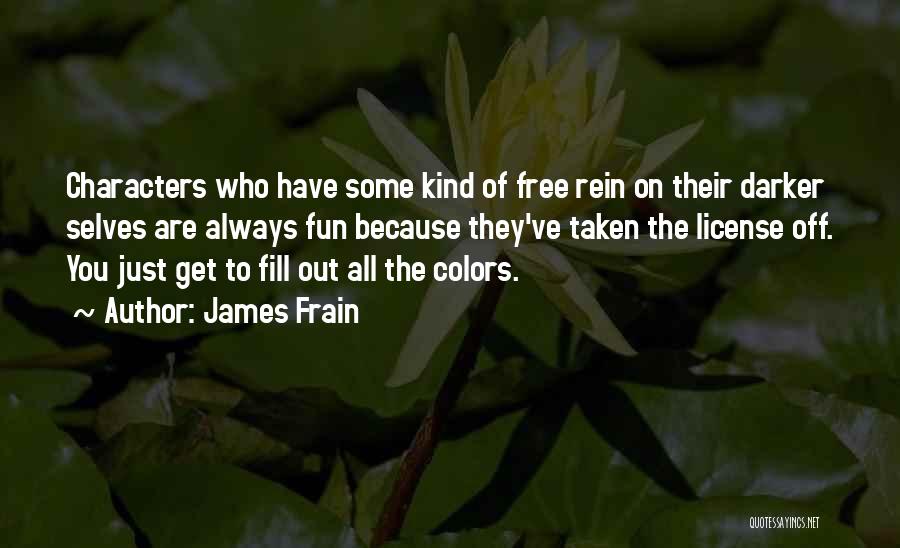 James Frain Quotes: Characters Who Have Some Kind Of Free Rein On Their Darker Selves Are Always Fun Because They've Taken The License