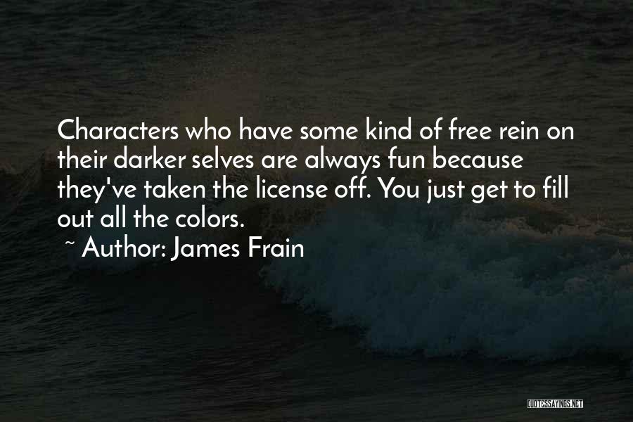 James Frain Quotes: Characters Who Have Some Kind Of Free Rein On Their Darker Selves Are Always Fun Because They've Taken The License